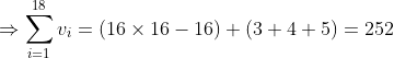 \Rightarrow \sum_{i=1}^{18}v_{i}= \left ( 16\times 16-16 \right )+\left ( 3+4+5 \right )=252