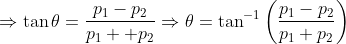 \Rightarrow \tan \theta =\frac{p_{1}-p_{2}}{p_{1}++p_{2}}\Rightarrow \theta =\tan ^{-1}\left ( \frac{p_{1}-p_{2}}{p_{1}+p_{2}} \right )