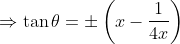 \Rightarrow \tan\theta = \pm \left(x - \frac{1}{4x} \right )