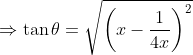 \Rightarrow \tan\theta = \sqrt{\left(x - \frac{1}{4x} \right )^2}