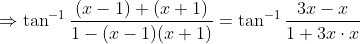 \Rightarrow \tan^{-1}\frac{(x-1)+(x+1)}{1-(x-1)(x+1)}=\tan^{-1}\frac{3x-x}{1+3x\cdot x}