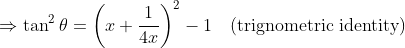 \Rightarrow \tan^2\theta =\left(x + \frac{1}{4x} \right )^2 - 1\quad (\text{trignometric identity})