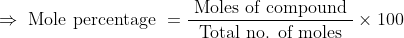 \Rightarrow \text { Mole percentage }=\frac{\text { Moles of compound }}{\text { Total no. of moles }} \times 100