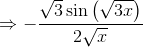\Rightarrow -\frac{\sqrt{3}\sin \left ( \sqrt{3x} \right )}{2\sqrt{x}}