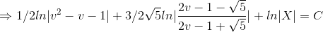 \Rightarrow 1/2 ln |v^2-v-1|+ 3/2\sqrt5 ln |\frac{2v-1-\sqrt5}{2v-1+\sqrt5}|+ ln |X|= C
