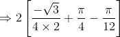 \Rightarrow 2\left [ \frac{-\sqrt{3}}{4\times 2} +\frac{\pi }{4}-\frac{\pi }{12}\right ]