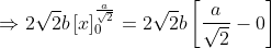 \Rightarrow 2\sqrt{2}b\left [ x \right ]^{\frac{a}{\sqrt{2}}}_{0}= 2\sqrt{2}b\left [ \frac{a}{\sqrt{2}}-0 \right ]