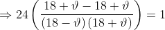 \Rightarrow 24\left ( \frac{18+\vartheta -18+\vartheta }{\left ( 18-\vartheta \right )\left ( 18+\vartheta \right )} \right )= 1