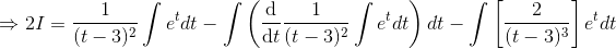 \Rightarrow 2I= \frac{1}{(t-3)^2}\int e^tdt-\int \left ( \frac{\mathrm{d} }{\mathrm{d} t}\frac{1}{(t-3)^2}\int e^tdt \right )dt-\int \left [ \frac{2}{(t-3)^3} \right ]e^tdt