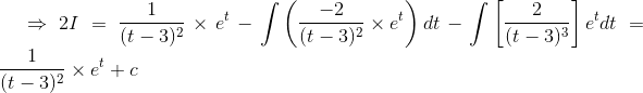 \Rightarrow 2I= \frac{1}{(t-3)^2}\times e^t-\int \left ( \frac{-2}{(t-3)^2}\times e^t\right )dt-\int \left [ \frac{2}{(t-3)^3} \right ]e^tdt=\frac{1}{(t-3)^2}\times e^t+c