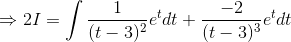 \Rightarrow 2I= \int \frac{1}{(t-3)^2}e^tdt+\frac{-2}{(t-3)^3} e^tdt