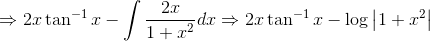 \Rightarrow 2x\tan^{-1}x - \int \frac{2x}{1 + x^2}dx \Rightarrow 2x\tan^{-1}x - \log \left |1 + x^2 \right |