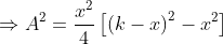 \Rightarrow A^{2} = \frac{x^{2}}{4}\left [ \left ( k-x \right )^{2}-x^{2} \right ]