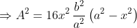 \Rightarrow A^{2}= 16x^{2}\, \frac{b^{2}}{a^{2}}\left ( a^{2}-x^{2} \right )