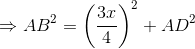 \Rightarrow AB^2 = \left ( \frac{3x}{4} \right )^2 + AD^2