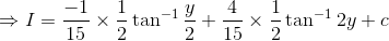 \Rightarrow I= \frac{-1}{15}\times \frac{1}{2}\tan^{-1}\frac{y}{2}+\frac{4}{15}\times \frac{1}{2}\tan^{-1}2y+c
