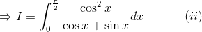 \Rightarrow I= \int_{0}^{\frac{\pi }{2}}\frac{\cos ^{2}x}{\cos x+\sin x}dx---(ii)