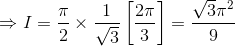\Rightarrow I=\frac{\pi }{2}\times \frac{1}{\sqrt{3}}\left [ \frac{2\pi}{3} \right ]=\frac{\sqrt{3}\pi ^2}{9}