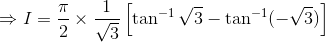 \Rightarrow I=\frac{\pi }{2}\times \frac{1}{\sqrt{3}}\left [ \tan^{-1}\sqrt{3}-\tan^{-1}(-\sqrt{3})\right ]