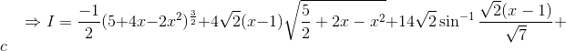 \Rightarrow I=\frac{-1}{2}(5+4x-2x^2)^\frac{3}{2}+4\sqrt{2}(x-1)\sqrt{\frac{5}{2}+2x-x^2}+14\sqrt{2}\sin^{-1}\frac{\sqrt{2}(x-1)}{\sqrt{7}} +c