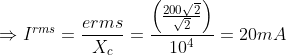 \Rightarrow I^{rms}=\frac{erms}{X_{c}}=\frac{\left ( \frac{200\sqrt{2}}{\sqrt{2}} \right )}{10^{4}}=20mA
