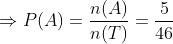 \Rightarrow P(A)=\frac{n(A)}{n(T)}=\frac{5}{46}