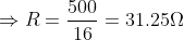 Rightarrow R=frac50016=31.25Omega
