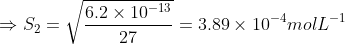 \Rightarrow S_{2}=\sqrt{\frac{6.2\times 10^{-13}}{27}}= 3.89 \times 10^{-4} mol L^{-1}