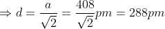 \Rightarrow d=\frac{a}{\sqrt{2}}=\frac{408}{\sqrt{2}}pm =288 pm