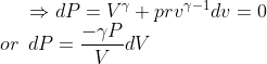 \Rightarrow dP = V^\gamma + pr v^{\gamma -1}dv = 0 \\ or\: \: dP = \frac{-\gamma P}{V }dV