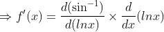 \Rightarrow f'(x) = \frac{d(\sin ^{-1})}{d(lnx)}\times \frac{d}{dx}(lnx)