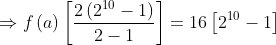 \Rightarrow f\left ( a \right )\left [ \frac{2\left ( 2^{10}-1 \right )}{2-1} \right ]=16\left [ 2^{10}-1 \right ]