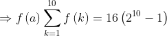 \Rightarrow f\left ( a \right )\sum_{k=1}^{10}f\left ( k \right )=16\left ( 2^{10}-1 \right )