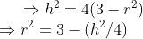 \Rightarrow h^2 = 4 (3- r^2)\\ \Rightarrow r^2 = 3 - (h^2 /4 )