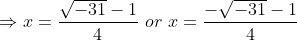 \Rightarrow x = \frac{\sqrt{-31}-1}{4} \ or\ x = \frac{-\sqrt{-31}-1}{4}