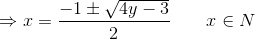 \Rightarrow x = \frac{-1 \pm\sqrt{4y -3}}{2} \qquad x\in N