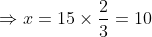 \Rightarrow x= 15\times \frac{2}{3}= 10