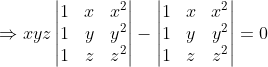 \Rightarrow xyz\begin{vmatrix} 1 & x &x^{2} \\ 1& y&y^{2} \\ 1& z &z^{2} \end{vmatrix}-\begin{vmatrix} 1 & x&x^{2} \\ 1& y&y ^{2}\\ 1& z &z^{2} \end{vmatrix}= 0