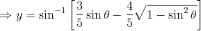 \Rightarrow y=\sin^{-1}\left [ \frac{3}{5}\sin \theta -\frac{4}{5}\sqrt{1-\sin^2\theta } \right ]