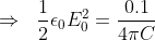 \Rightarrow\ \; \frac{1}{2}\epsilon_{0}E_{0}^{2}=\frac{0.1}{4\pi C}