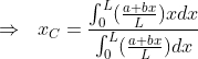 \Rightarrow\ \;x_{C}=\frac{\int_{0}^{L}(\frac{a+bx}{L})xdx}{\int_{0}^{L}(\frac{a+bx}{L})dx}