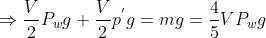 \Rightarrow\frac{V}{2}P_{w}g+\frac{V}{2}p^{'}g=mg=\frac{4}{5}VP_{w}g