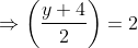 \Rightarrow\left(\frac{y+4}{2} \right ) = 2