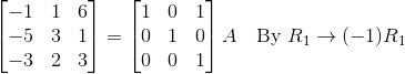 \Rightarrwo \begin{bmatrix} -1 & 1 & 6 \\ -5 & 3 & 1\\-3 & 2 & 3\end{bmatrix} = \begin{bmatrix}1 & 0 & 1\\0 & 1 &0 \\ 0 & 0 & 1 \end{bmatrix}A\quad \text{By }R_1\rightarrow (-1)R_1