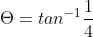 \Theta = tan^{-1}{\frac{1}{4}}