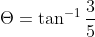 \Theta =\tan ^{-1}\frac{3}{5}