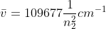 \bar{v}=109677\frac{1}{n_{2}^{2}} cm^{-1}