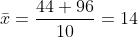 \bar{x}=\frac{44+96}{10}=14