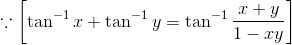 \because \left[\tan^{-1}x + \tan^{-1}y = \tan^{-1} \frac{x+y}{1- xy} \right]