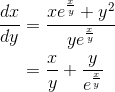 \begin{align*} \frac{dx}{dy} & = \frac{xe^{\frac{x}{y}}+ y^2}{ye^{\frac{x}{y}}} \\& = \frac{x}{y} + \frac{y}{e^{\frac{x}{y}}}\end{align*}